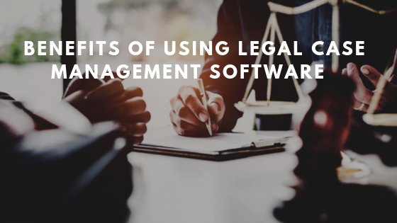 Benefits of using a Legal Case Management System